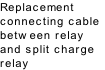 Replacement 
connecting cable
between relay
and split charge
relay