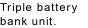 Triple battery 
bank unit.