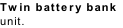 Twin battery bank
unit.