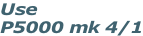 Use P5000 mk 4/1