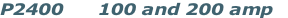 P2400      100 and 200 amp 
